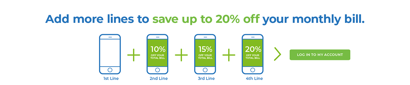 Add more lines to save up to 20% off your monthly bill. Log in to my account